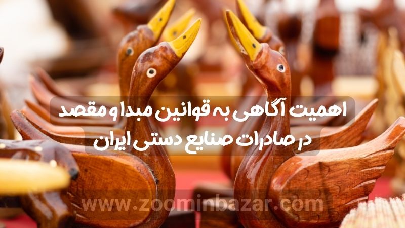 اهمیت آگاهی به قوانین مبدا و مقصد در صادرات صنایع دستی ایران