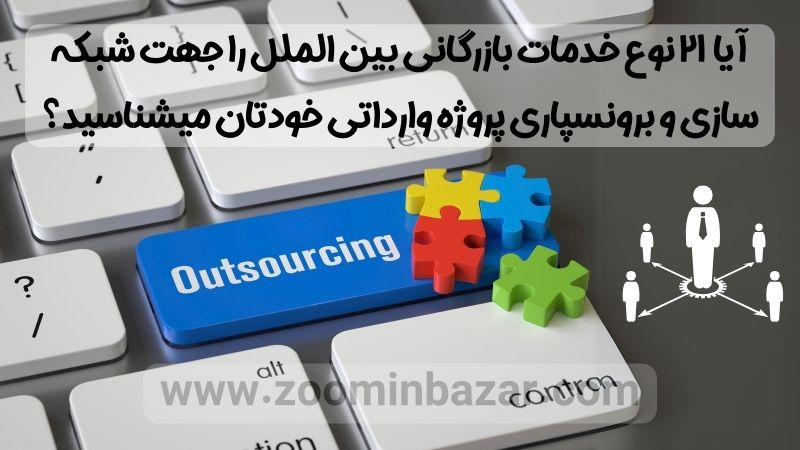 آیا 21 نوع خدمات بازرگانی بین الملل را جهت شبکه سازی و برونسپاری پروژه وارداتی خودتان میشناسید؟