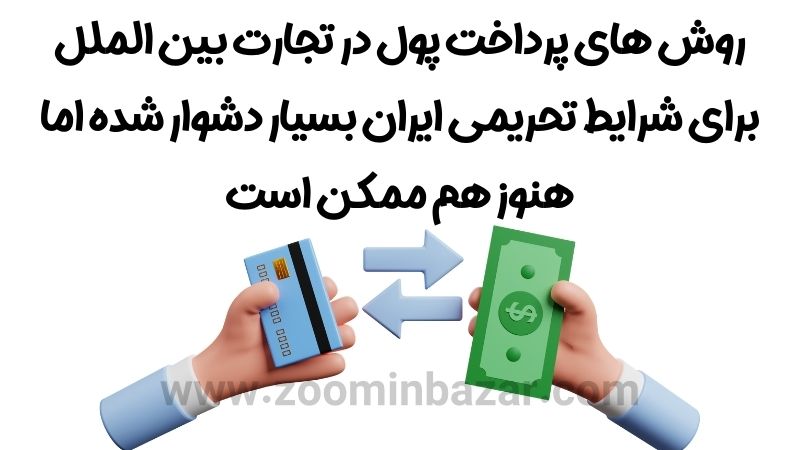 روش های پرداخت پول در تجارت بین الملل برای شرایط تحریمی ایران بسیار دشوار شده اما هنوز هم ممکن است