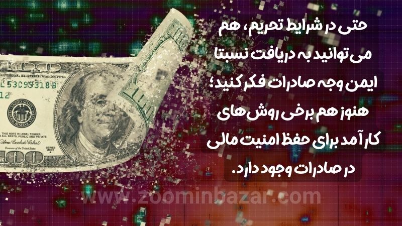 حتی در شرایط تحریم، هم می‌توانید به دریافت نسبتا ایمن وجه صادرات فکر کنید؛ هنوز هم برخی روش‌های کارآمد برای حفظ امنیت مالی در صادرات وجود دارد.