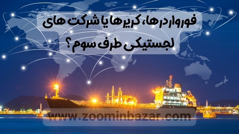 فورواردرها، کریرها یا شرکت های لجستیکی طرف سوم؟