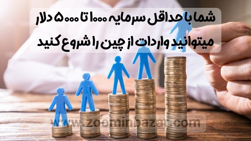 شما با حداقل سرمایه 1000 تا 5000 دلار میتوانید واردات از چین را شروع کنید